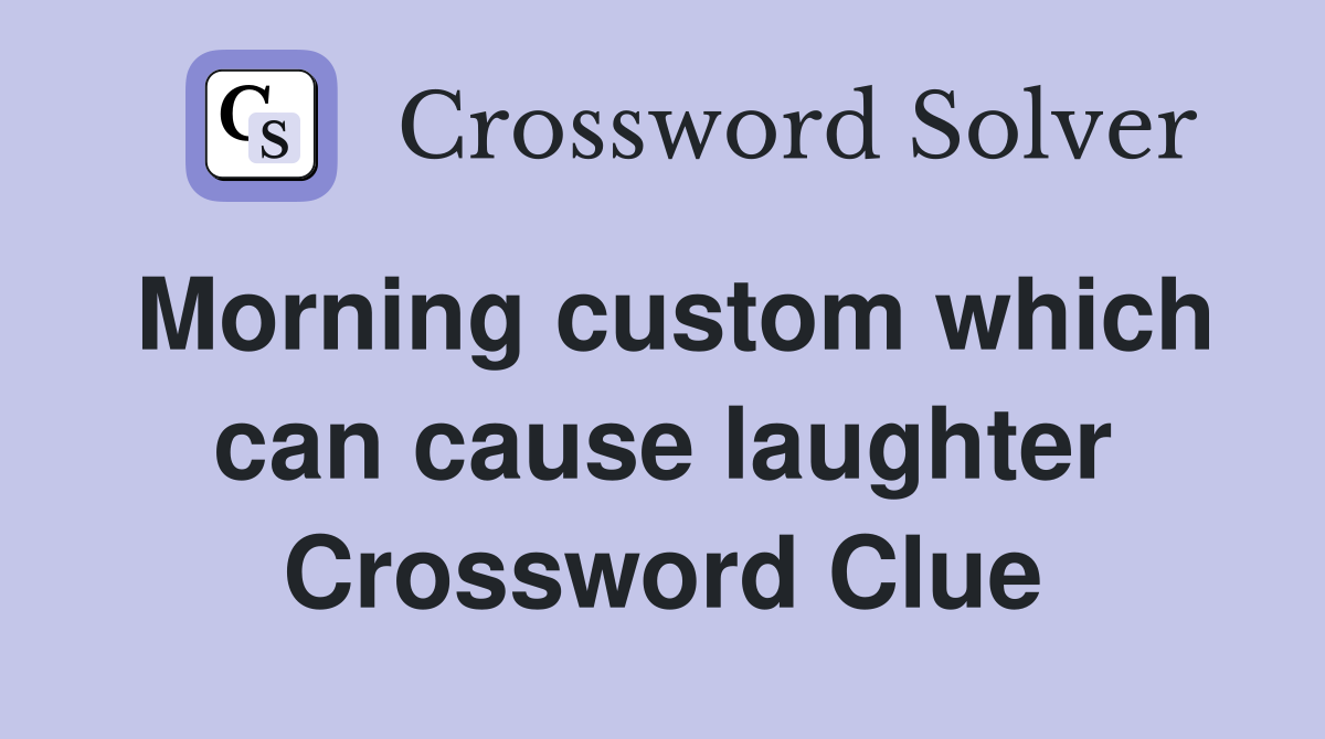 Morning custom which can cause laughter Crossword Clue Answers
